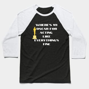 funny t-shirt : Where's my oscar for acting like everything is fine. Baseball T-Shirt